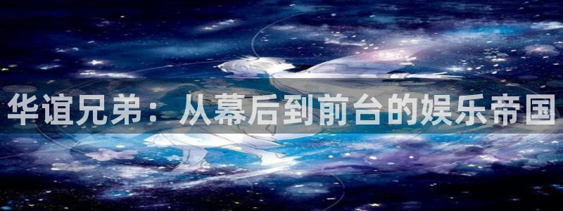斑马 888tt：华谊兄弟：从幕后到前台的娱乐帝国